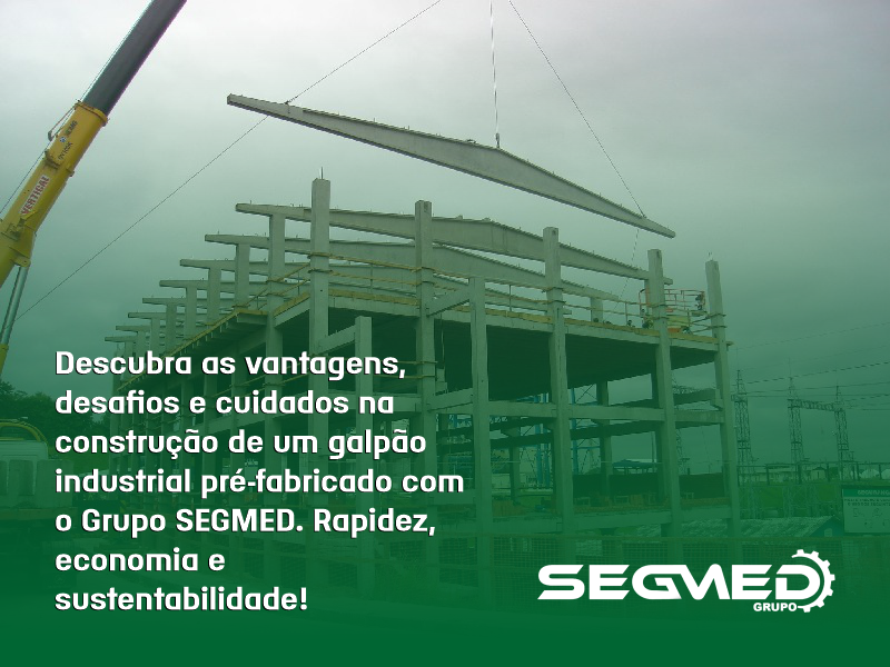 Soluções inteligentes em galpões industriais pré-fabricados: eficiência, qualidade e sustentabilidade com o Grupo SEGMED.
